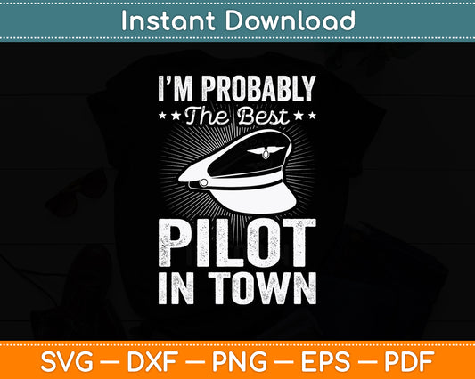 I'm Probably The Best Pilot In Town Svg Png Dxf Digital Cutting File