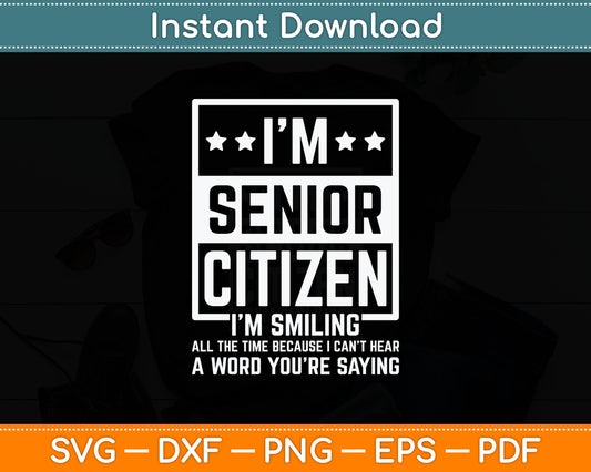 I'm Senior Citizen I'm Smiling All The Time Svg Digital Cutting File