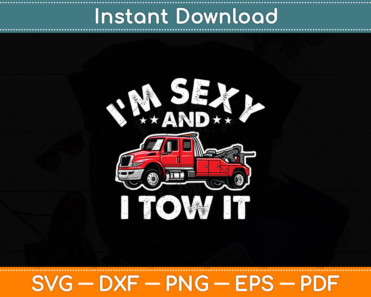 I’m Sexy And I Tow It Tow Truck Driver Funny Svg Digital Cutting File