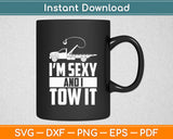 I'm Sexy And I Tow It Tow Truck Driver Trucking Svg Digital Cutting File
