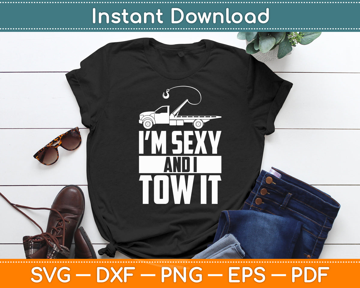I'm Sexy And I Tow It Tow Truck Driver Trucking Svg Digital Cutting File