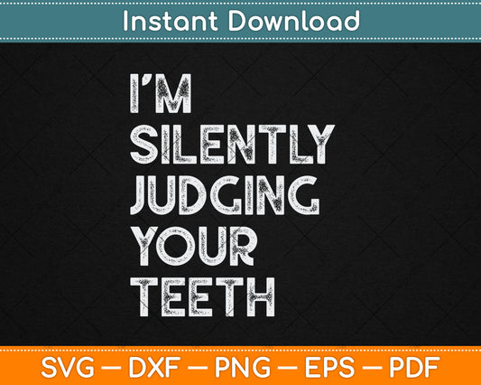 I'm Silently Judging Your Teeth Funny Dentist Quote Saying Svg Digital Cutting File