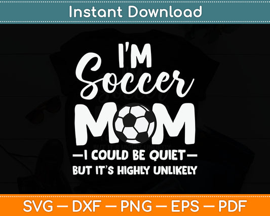 I'm Soccer Mom I Could Be Quiet Soccer Ball Soccer Svg Digital Cutting File