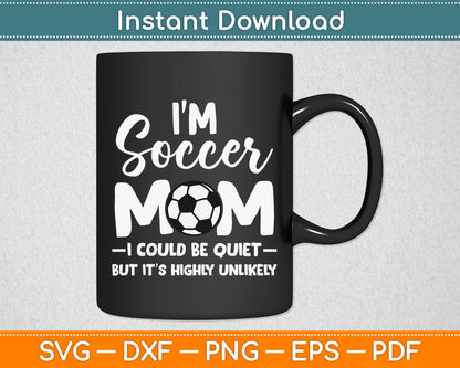 I'm Soccer Mom I Could Be Quiet Soccer Ball Soccer Svg Digital Cutting File
