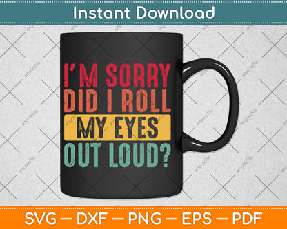 I'm Sorry Did I Roll My Eyes Out Loud Funny Sarcastic Retro Svg Digital Cutting File