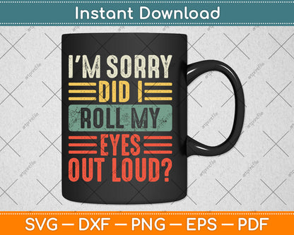 I'm Sorry Did I Roll My Eyes Out Loud Funny Sarcastic Retro Svg Digital Cutting File