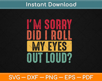 I'm Sorry Did I Roll My Eyes Out Loud Funny Sarcastic Retro Svg Digital Cutting File