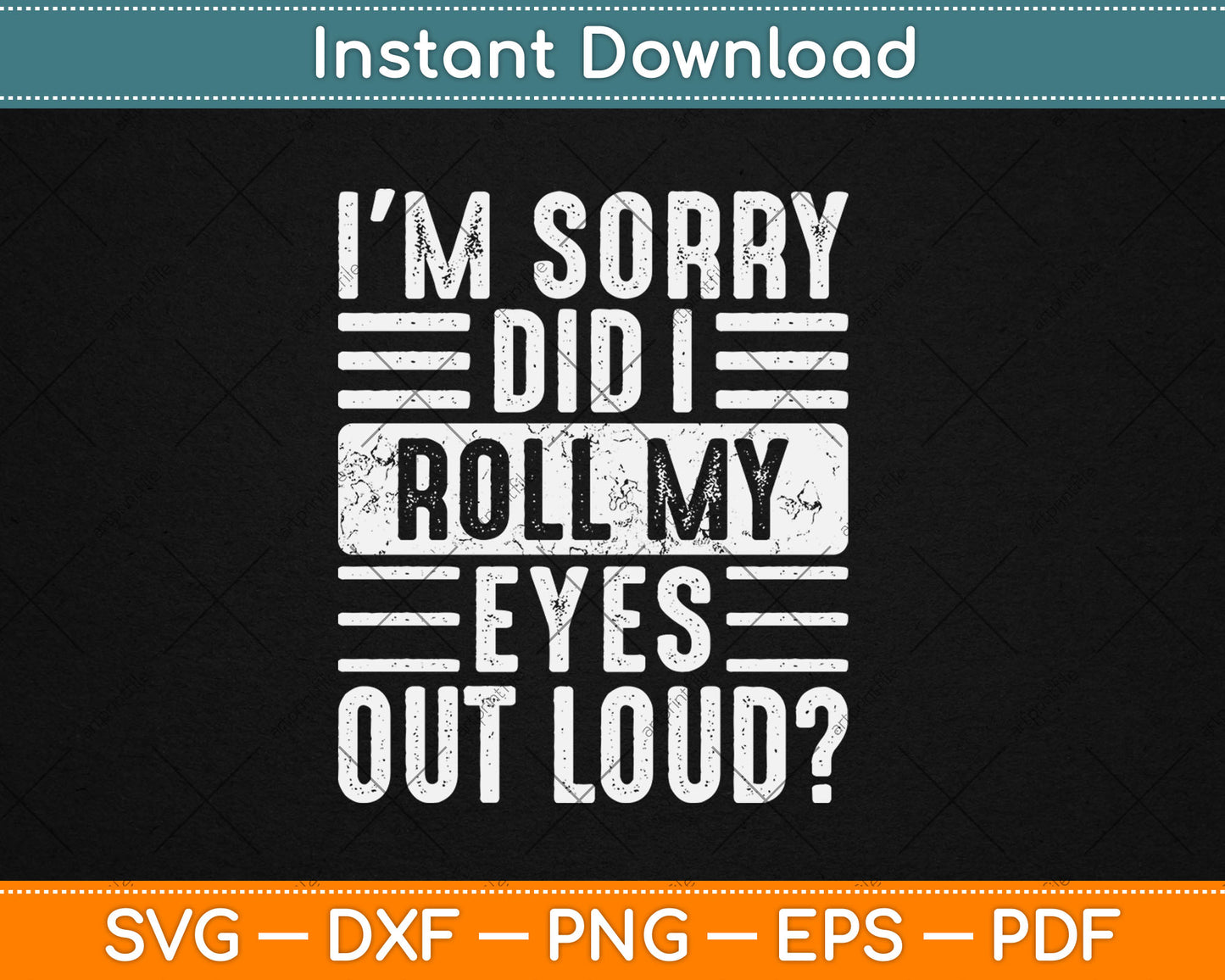 I'm Sorry Did I Roll My Eyes Out Loud Funny Sarcastic Svg Digital Cutting File