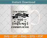 I’m Sorry If I Offended You With My Common Sense Svg Png Dxf Digital Cutting File