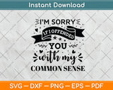 I’m Sorry If I Offended You With My Common Sense Svg Png Dxf Digital Cutting File