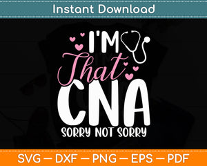 I'm That CNA Sorry Not Sorry Birthday Nurse Svg Digital Cutting File