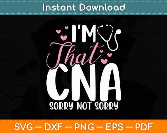 I'm That CNA Sorry Not Sorry Birthday Nurse Svg Digital Cutting File