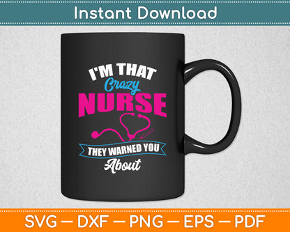 I'm That Crazy Nurse They Warned About RN Nurse Svg Digital Cutting File