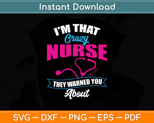 I'm That Crazy Nurse They Warned About RN Nurse Svg Digital Cutting File