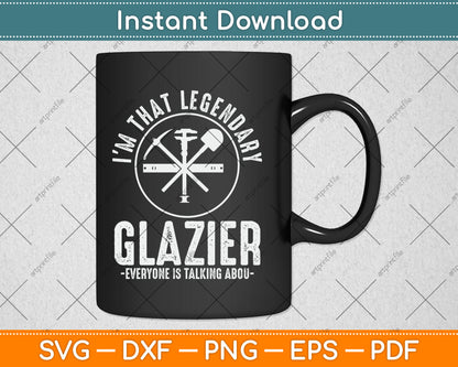 I’m That Legendary Glazier Everyone Is Talking About Father's Day Svg Digital Cutting File