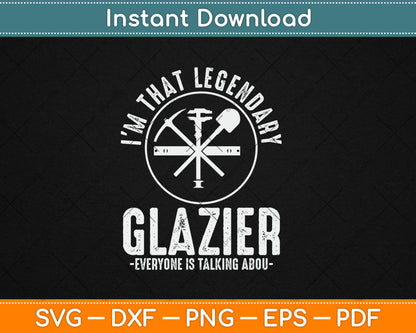 I’m That Legendary Glazier Everyone Is Talking About Father's Day Svg Digital Cutting File