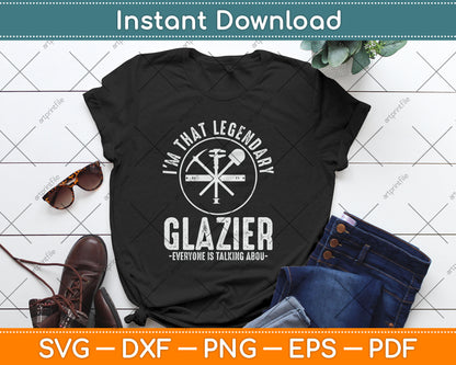 I’m That Legendary Glazier Everyone Is Talking About Father's Day Svg Digital Cutting File