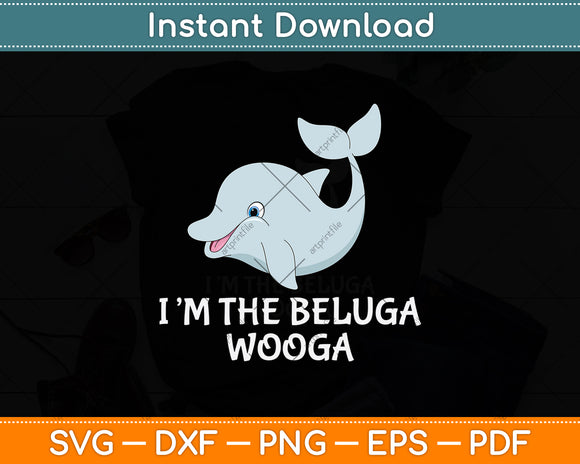 I’m The Beluga Wooga Svg Digital Cutting File