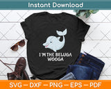 I’m The Beluga Wooga Svg Digital Cutting File