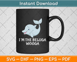 I’m The Beluga Wooga Svg Digital Cutting File