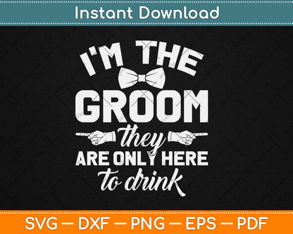 I’m The Best Groom They Are Only Here To Drink Bachelor Party Svg Cutting File