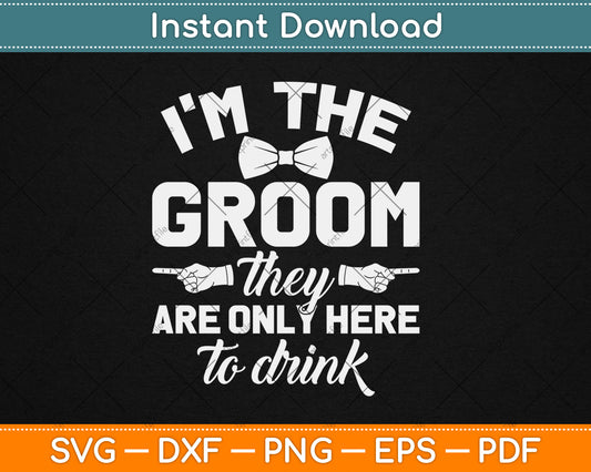 I’m The Best Groom They Are Only Here To Drink Bachelor Party Svg Cutting File