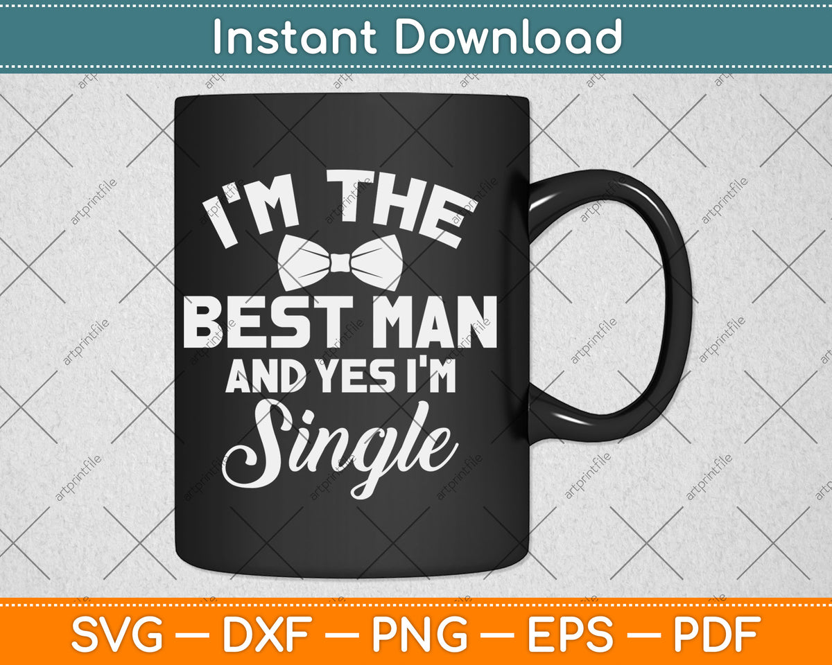 I’m The Best Man And Yes I'm Single Bachelor Party Wedding Svg Digital Cutting File