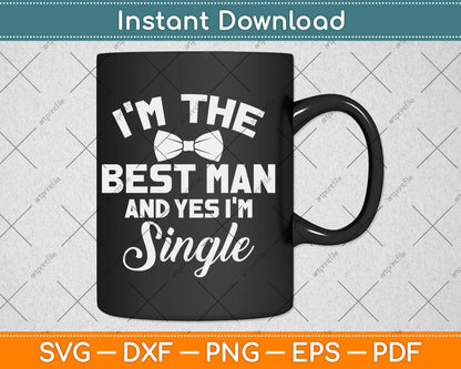 I’m The Best Man And Yes I'm Single Bachelor Party Wedding Svg Digital Cutting File
