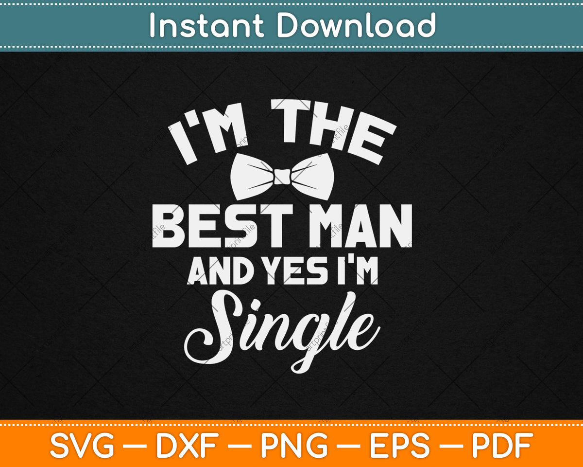I’m The Best Man And Yes I'm Single Bachelor Party Wedding Svg Digital Cutting File