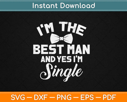 I’m The Best Man And Yes I'm Single Bachelor Party Wedding Svg Digital Cutting File