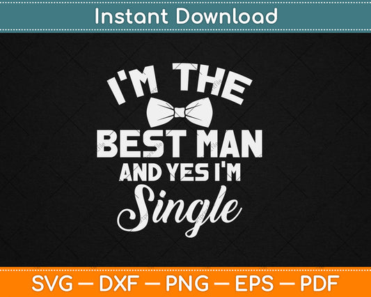 I’m The Best Man And Yes I'm Single Bachelor Party Wedding Svg Digital Cutting File