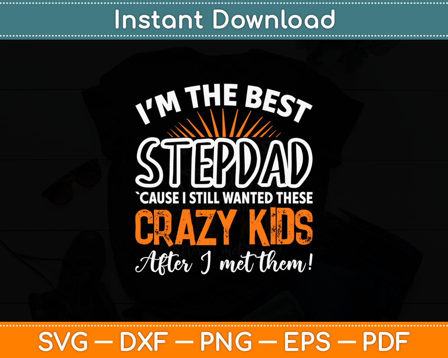 I'm The Best Stepdad Cause I Still Wanted These Crazy Kids Svg Digital Cutting File