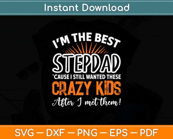 I'm The Best Stepdad Cause I Still Wanted These Crazy Kids Svg Digital Cutting File