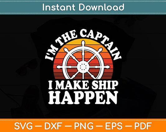 I'm The Captain I Make Ship Happen Boat Captain Funny Svg Digital Cutting File
