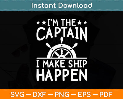 I'm The Captain I Make Ship Happen Funny Svg Digital Cutting File