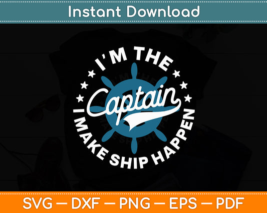 I'm The Captain I Make Ship Happen Unique Funny Svg Digital Cutting File
