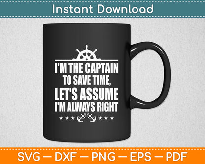 I'm The Captain To Save Time Let's Assume I'm Always Right Svg Digital Cutting File