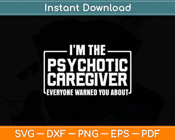 I’m The Psychotic Caregiver Everyone Warned You About Svg Digital Cutting File