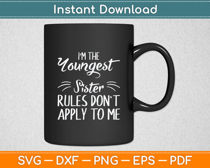 I'm The Youngest Sister Rules Don't Apply To Me Funny Sibling Svg Digital Cutting File