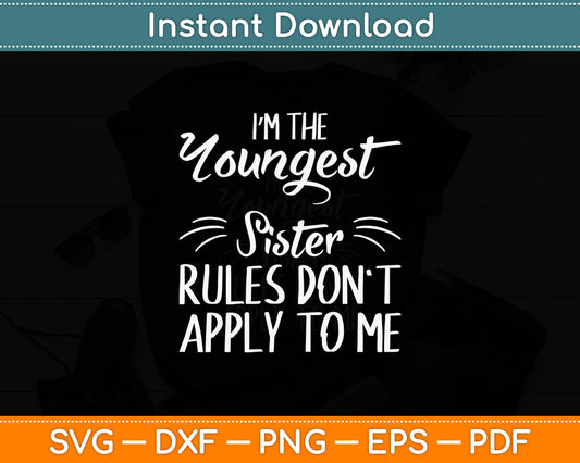 I'm The Youngest Sister Rules Don't Apply To Me Funny Sibling Svg Digital Cutting File