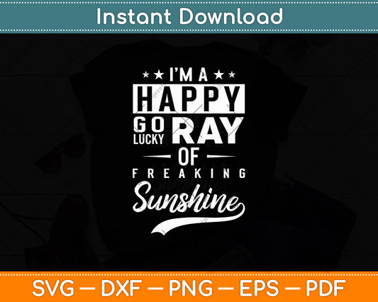 I'm a Happy Go Lucky Ray of Freaking Sunshine Svg Digital Cutting File