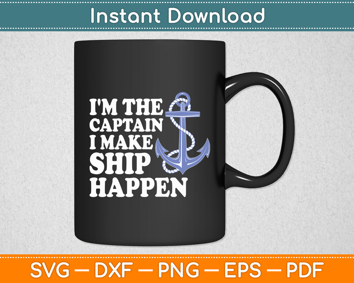 I'm The Captain I Make Ship Happen - Boat Captain & Boating Svg Digital Cutting File