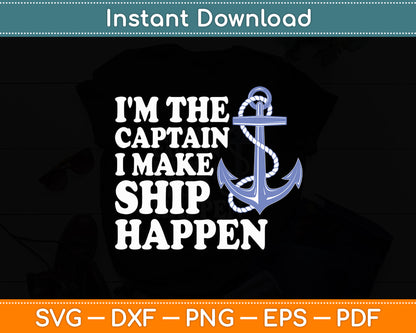 I'm The Captain I Make Ship Happen - Boat Captain & Boating Svg Digital Cutting File