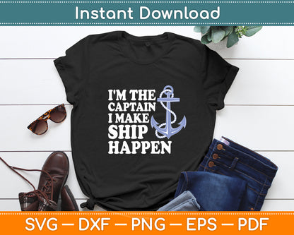 I'm The Captain I Make Ship Happen - Boat Captain & Boating Svg Digital Cutting File