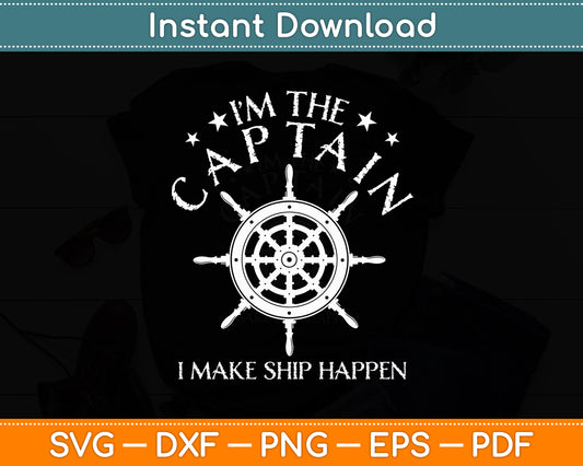 I’m The Captain I Make Ship Happen Boating Funny Svg Digital Cutting File