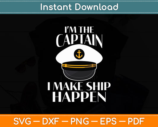 I’m The Captain I Make Ship Happen Boating Svg Digital Cutting File