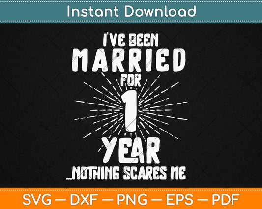 I’ve Been Married For 1 Year Nothing Scares Me 1st Wedding Anniversary Svg Cutting File