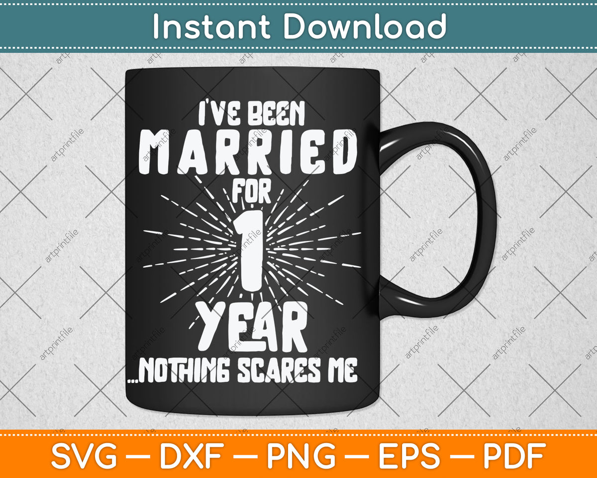 I’ve Been Married For 1 Year Nothing Scares Me 1st Wedding Anniversary Svg Cutting File