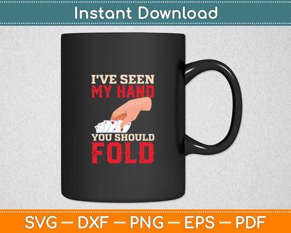 I've Seen My Hand You Should Fold - Poker Card Player Casino Svg Digital Cutting File