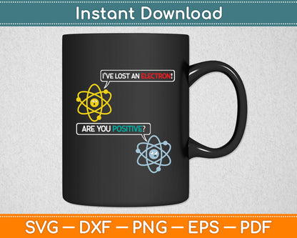I’ve Lost an Electron! Are You Positive Funny Science Svg Digital Cutting File